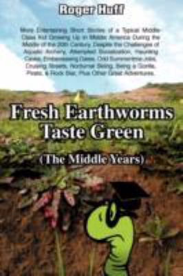 Fresh Earthworms Taste Green (the Middle Years) 0595494897 Book Cover