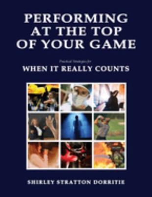 Paperback Performing at the Top of Your Game : Practical Strategies for WHEN IT REALLY COUNTS Book