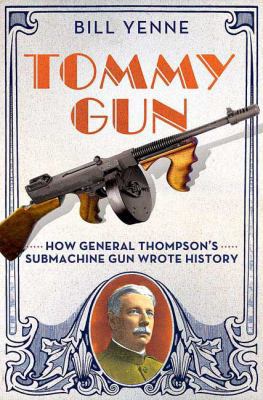 Tommy Gun: How General Thompson's Submachine Gu... 0312383266 Book Cover