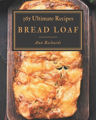 365 Ultimate Bread Loaf Recipes: Discover Bread... B08L4GMKQP Book Cover