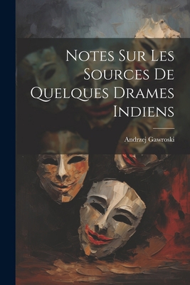 Notes sur les sources de quelques drames indiens [French] 1022439197 Book Cover
