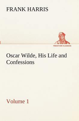 Oscar Wilde, His Life and Confessions - Volume 1 3849190331 Book Cover