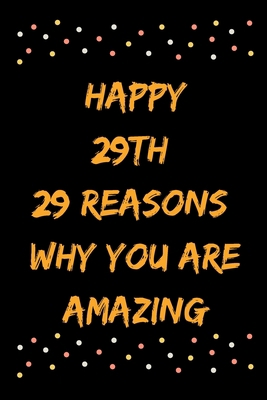 Happy 29th 29 Reasons Why You Are Amazing B083XX3WFL Book Cover