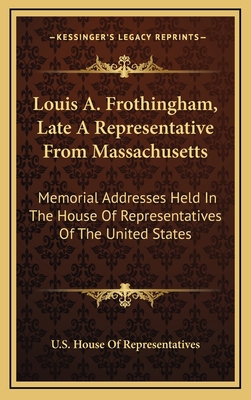 Louis A. Frothingham, Late A Representative Fro... 116898937X Book Cover