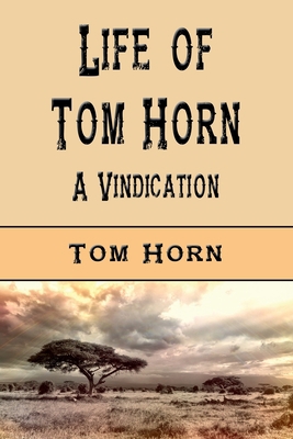 Life of Tom Horn (Illustrated Edition): A Vindi... 1538077795 Book Cover