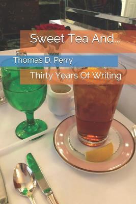 Sweet Tea And...: Thirty Years of Writing 1724971670 Book Cover