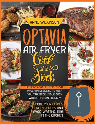 Optavia Air Fryer Cookbook: The New 7-Week Step-By-Step Program Designed to Help You Transform Your Body Without Feeling Hungry - Cook Your Lean and Green Recipes and Avoid Wasting Time in the Kitchen 1801328781 Book Cover