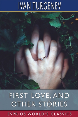 First Love, and Other Stories (Esprios Classics... B0B5KXDSC5 Book Cover