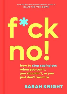 F*ck No!: How to Stop Saying Yes When You Can't... 0316529141 Book Cover