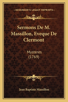 Sermons De M. Massillon, Eveque De Clermont: My... [French] 1166051846 Book Cover