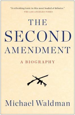 The Second Amendment: A Biography 1476747458 Book Cover