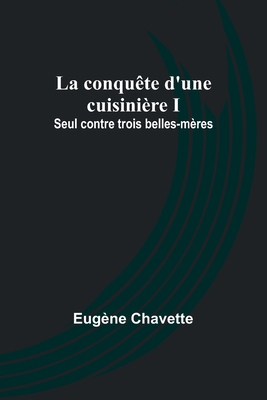 La conquête d'une cuisinière I; Seul contre tro... [French] 9357394850 Book Cover
