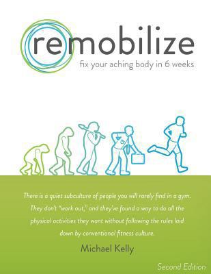 Remobilize: Fix Your Aching Body in 6 Weeks (Se... 0692499849 Book Cover