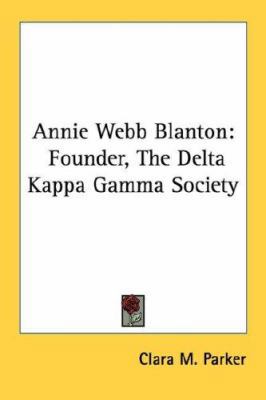 Annie Webb Blanton: Founder, The Delta Kappa Ga... 1432572555 Book Cover