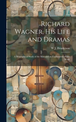 Richard Wagner, his Life and Dramas; a Biograph... 1019584319 Book Cover