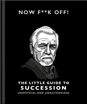 Now F**k Off!: The Little Guide to Succession 1800696337 Book Cover