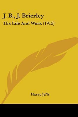 J. B., J. Brierley: His Life And Work (1915) 0548700273 Book Cover