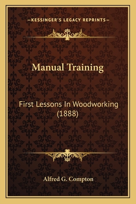 Manual Training: First Lessons In Woodworking (... 1163968706 Book Cover