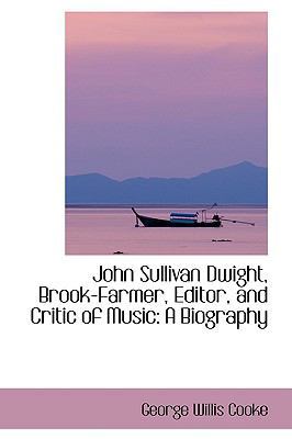 John Sullivan Dwight, Brook-Farmer, Editor, and... 0559812949 Book Cover