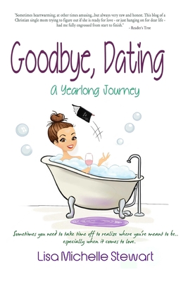 Goodbye, Dating: A Yearlong Journey 1546992057 Book Cover