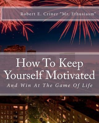 How To Keep Yourself Motivated: And Win At The ... 146803538X Book Cover
