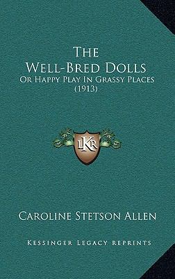 The Well-Bred Dolls: Or Happy Play In Grassy Pl... 1166222721 Book Cover