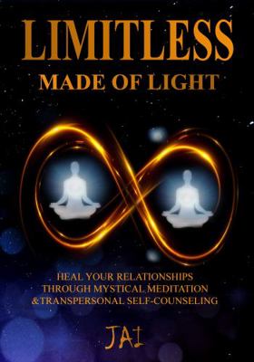 Paperback Limitless Made of Light : How to Heal Your Relationships Through Mystical Meditation & Transpersonal Self-Counseling Book