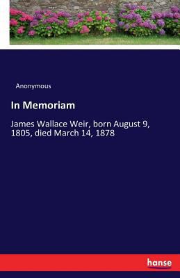 In Memoriam: James Wallace Weir, born August 9,... 3337101445 Book Cover