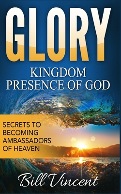 Glory: Kingdom Presence Of God: Secrets to Beco... B0C3KV4V7H Book Cover