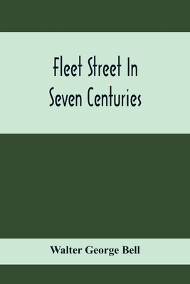 Fleet Street In Seven Centuries; Being A Histor... 9354414869 Book Cover