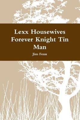 Lexx Housewives Forever Knight Tin Man 1312368438 Book Cover