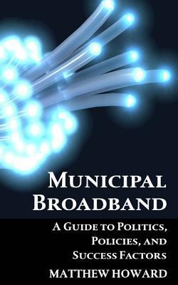 Municipal Broadband: A Guide to Politics, Polic... 1981969942 Book Cover