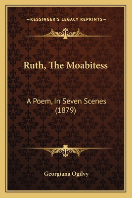 Ruth, The Moabitess: A Poem, In Seven Scenes (1... 1165649128 Book Cover