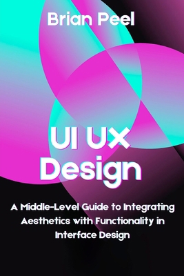 UI UX Design: A Middle-Level Guide to Integrati... B0DB5WXSS6 Book Cover