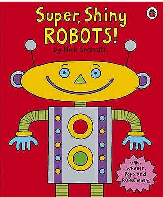 Super, Shiny Robots!. Illustrated by Nick Sharratt 1846467888 Book Cover