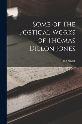 Some of The Poetical Works of Thomas Dillon Jones 1017959617 Book Cover