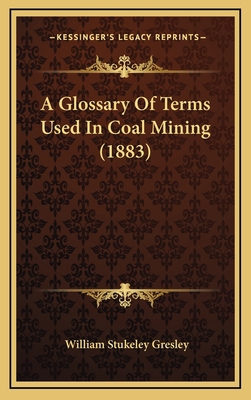 A Glossary of Terms Used in Coal Mining (1883) 1164349619 Book Cover