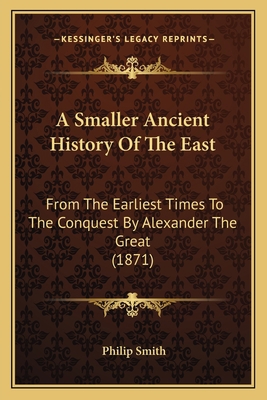 A Smaller Ancient History Of The East: From The... 1164550373 Book Cover