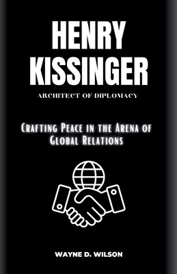 Henry Kissinger: Architect of Diplomacy: Crafti... B0CP9FB53T Book Cover
