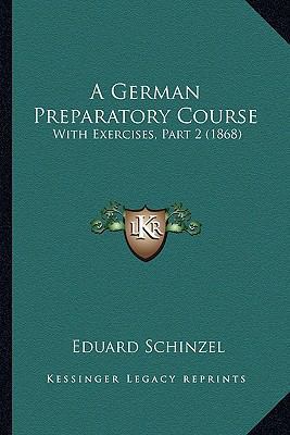 A German Preparatory Course: With Exercises, Pa... 1164527770 Book Cover