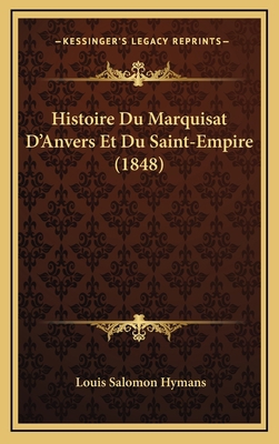 Histoire Du Marquisat D'Anvers Et Du Saint-Empi... [French] 1166832252 Book Cover