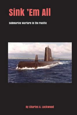 Sink 'Em All: Submarine Warfare in the Pacific 1985395959 Book Cover