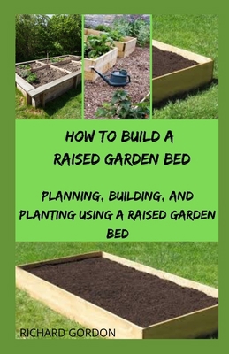 How to Build a Raised Garden Bed: Planning, Bui... B08B2M4XQW Book Cover