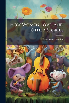 How Women Love, And Other Stories: Soul Analysis 1245133985 Book Cover