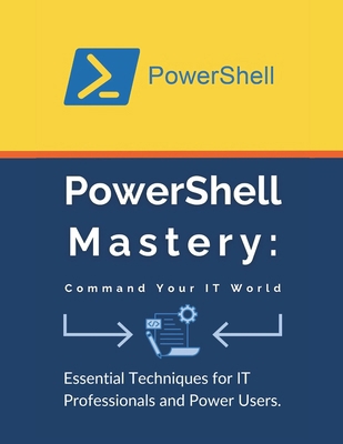 PowerShell Mastery: Command Your IT World: Esse... B0D2QZ3RFP Book Cover
