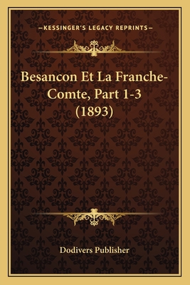 Besancon Et La Franche-Comte, Part 1-3 (1893) [French] 1167730968 Book Cover