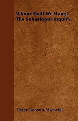 Whom Shall We Hang? The Sebastopol Inquiry 1446060756 Book Cover