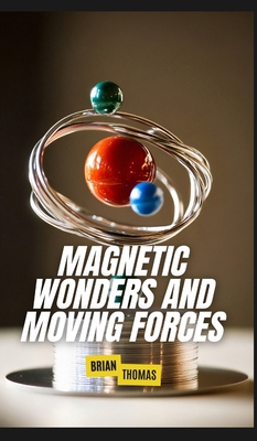 Magnetic Wonders and Moving Forces B0DRCM74Q6 Book Cover