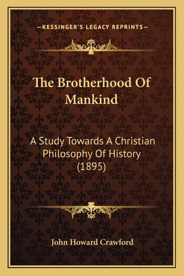 The Brotherhood Of Mankind: A Study Towards A C... 1167232143 Book Cover