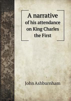 A narrative of his attendance on King Charles t... 5518884303 Book Cover